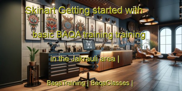 Skinart Getting started with basic BAQA training training in the Jakrauli area | BaqaTraining | BaqaClasses | SkinartTraining-India